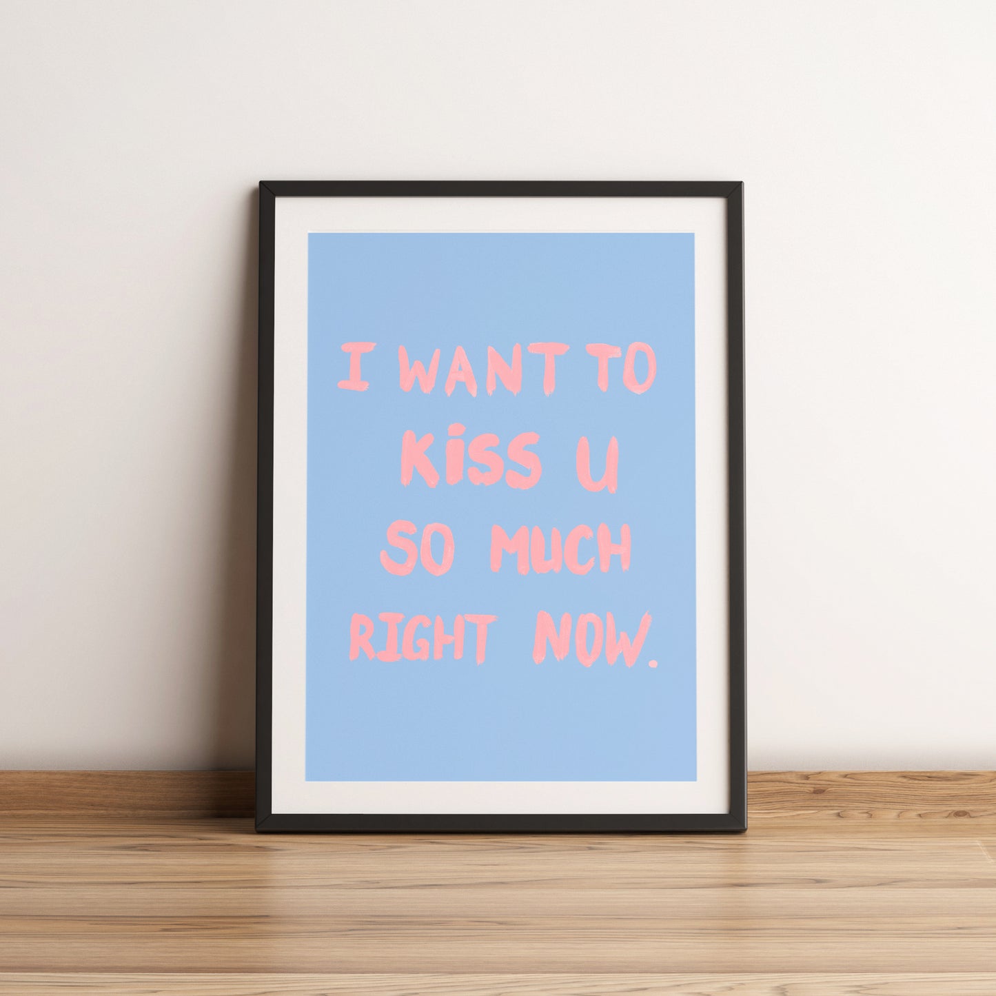 Kiss you. Love Quote Artwork. A4 Poster. Restock!